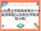 山东航空学院高考需多少分能录取呢(山东航空学院录取分数)