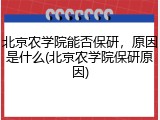 北京农学院能否保研，原因是什么(北京农学院保研原因)