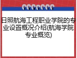 日照航海工程职业学院的专业设置概况介绍(航海学院专业概览)