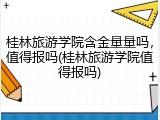 桂林旅游学院含金量量吗，值得报吗(桂林旅游学院值得报吗)