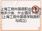 上海工商外国语职业学院占地多少亩，什么情况下成立(上海工商外国语学院面积与成立)