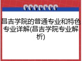 昌吉学院的普通专业和特色专业详解(昌吉学院专业解析)