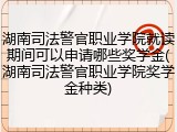 湖南司法警官职业学院就读期间可以申请哪些奖学金(湖南司法警官职业学院奖学金种类)