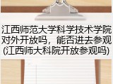 江西师范大学科学技术学院对外开放吗，能否进去参观(江西师大科院开放参观吗)