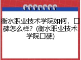 衡水职业技术学院如何，口碑怎么样？(衡水职业技术学院口碑)