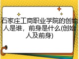 石家庄工商职业学院的创始人是谁，前身是什么(创始人及前身)