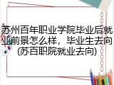 苏州百年职业学院毕业后就业前景怎么样，毕业生去向(苏百职院就业去向)