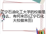 辽宁石油化工大学的校徽是什么，有何来历(辽宁石化大校徽来历)