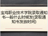 宝鸡职业技术学院录取通知书一般什么时候发(录取通知书发放时间)