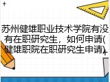 苏州健雄职业技术学院有没有在职研究生，如何申请(健雄职院在职研究生申请)