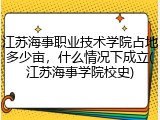 江苏海事职业技术学院占地多少亩，什么情况下成立(江苏海事学院校史)