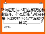 邢台应用技术职业学院的校史简介，什么历史与社会背景下建校的(邢台学院建校背景)