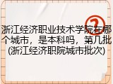 浙江经济职业技术学院在哪个城市，是本科吗，第几批(浙江经济职院城市批次)