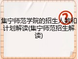 集宁师范学院的招生人数和计划解读(集宁师范招生解读)