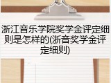 浙江音乐学院奖学金评定细则是怎样的(浙音奖学金评定细则)