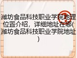 潍坊食品科技职业学院地理位置介绍，详细地址在哪(潍坊食品科技职业学院地址)