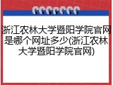 浙江农林大学暨阳学院官网是哪个网址多少(浙江农林大学暨阳学院官网)