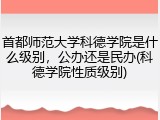 首都师范大学科德学院是什么级别，公办还是民办(科德学院性质级别)