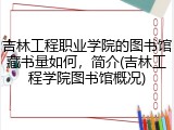 吉林工程职业学院的图书馆藏书量如何，简介(吉林工程学院图书馆概况)