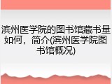 滨州医学院的图书馆藏书量如何，简介(滨州医学院图书馆概况)