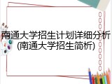 南通大学招生计划详细分析(南通大学招生简析)