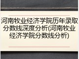 河南牧业经济学院历年录取分数线深度分析(河南牧业经济学院分数线分析)