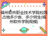 福州软件职业技术学院校园占地多少亩，多少师生(福州软件学院规模)