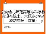宁波幼儿师范高等专科学校有没有院士，大概多少(宁波幼专院士数量)
