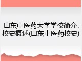 山东中医药大学学校简介，校史概述(山东中医药校史)