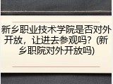 新乡职业技术学院是否对外开放，让进去参观吗？(新乡职院对外开放吗)