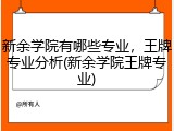 新余学院有哪些专业，王牌专业分析(新余学院王牌专业)