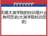无锡太湖学院的校训是什么,有何历史(太湖学院校训历史)