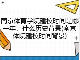 南京体育学院建校时间是哪一年，什么历史背景(南京体院建校时间背景)
