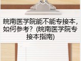 皖南医学院能不能专接本，如何参考？(皖南医学院专接本指南)