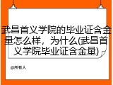 武昌首义学院的毕业证含金量怎么样，为什么(武昌首义学院毕业证含金量)