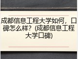 成都信息工程大学如何，口碑怎么样？(成都信息工程大学口碑)