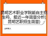 昆明艺术职业学院能自主招生吗，最近一年简章分析(昆明艺职招生简章)