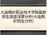 大连枫叶职业技术学院最新招生简章深度分析(大连枫叶招生分析)