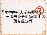 河南中医药大学有哪些专业，王牌专业分析(河南中医药专业分析)