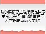 哈尔滨信息工程学院是国家重点大学吗(哈尔滨信息工程学院是重点大学吗)