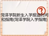 菏泽学院新生入学报道时间和指南(菏泽学院入学指南)