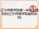 辽宁传媒学院哪一年成立建校的(辽宁传媒学院建校时间)
