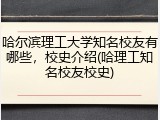 哈尔滨理工大学知名校友有哪些，校史介绍(哈理工知名校友校史)