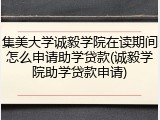 集美大学诚毅学院在读期间怎么申请助学贷款(诚毅学院助学贷款申请)