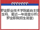 罗定职业技术学院能自主招生吗，最近一年简章分析(罗定职院招生简章)