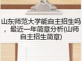 山东师范大学能自主招生吗，最近一年简章分析(山师自主招生简章)
