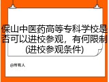 保山中医药高等专科学校是否可以进校参观，有何限制(进校参观条件)
