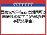 西藏农牧学院就读期间可以申请哪些奖学金(西藏农牧学院奖学金)