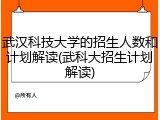 武汉科技大学的招生人数和计划解读(武科大招生计划解读)