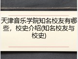 天津音乐学院知名校友有哪些，校史介绍(知名校友与校史)